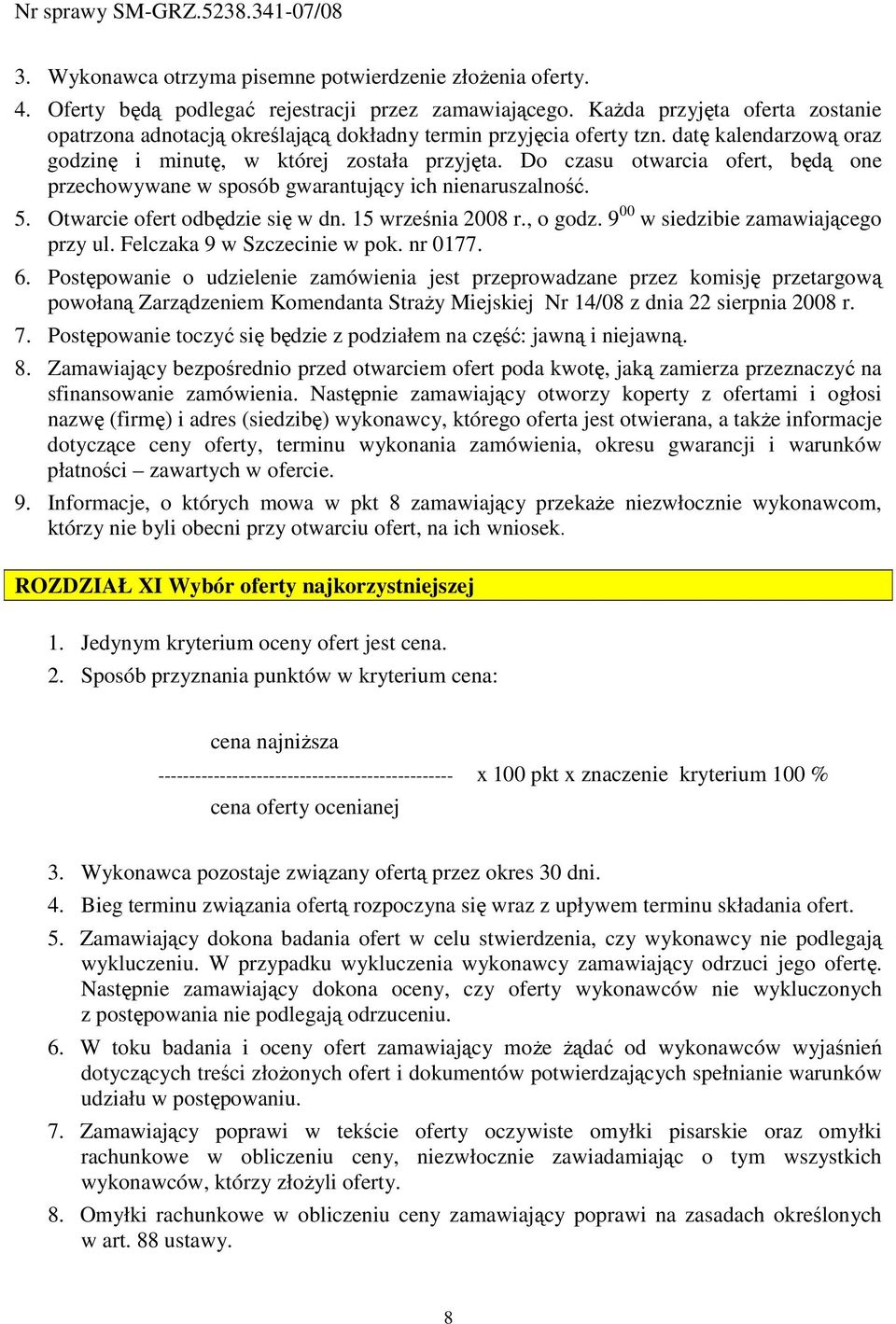 Do czasu otwarcia ofert, będą one przechowywane w sposób gwarantujący ich nienaruszalność. 5. Otwarcie ofert odbędzie się w dn. 15 września 2008 r., o godz. 9 00 w siedzibie zamawiającego przy ul.