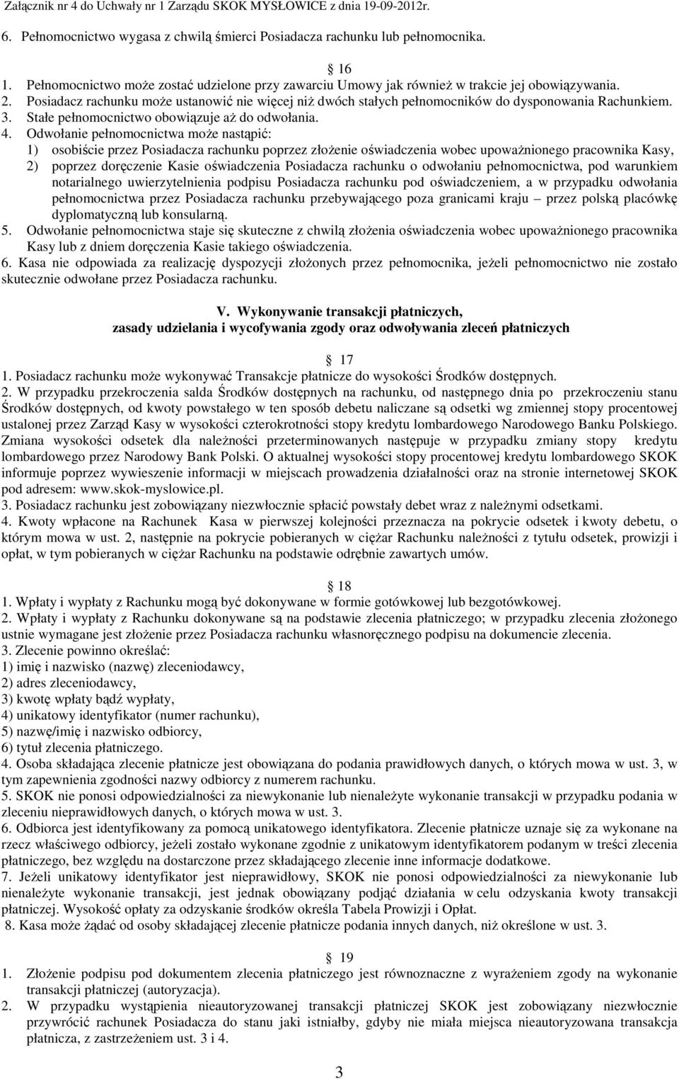 Odwołanie pełnomocnictwa moŝe nastąpić: 1) osobiście przez Posiadacza rachunku poprzez złoŝenie oświadczenia wobec upowaŝnionego pracownika Kasy, 2) poprzez doręczenie Kasie oświadczenia Posiadacza