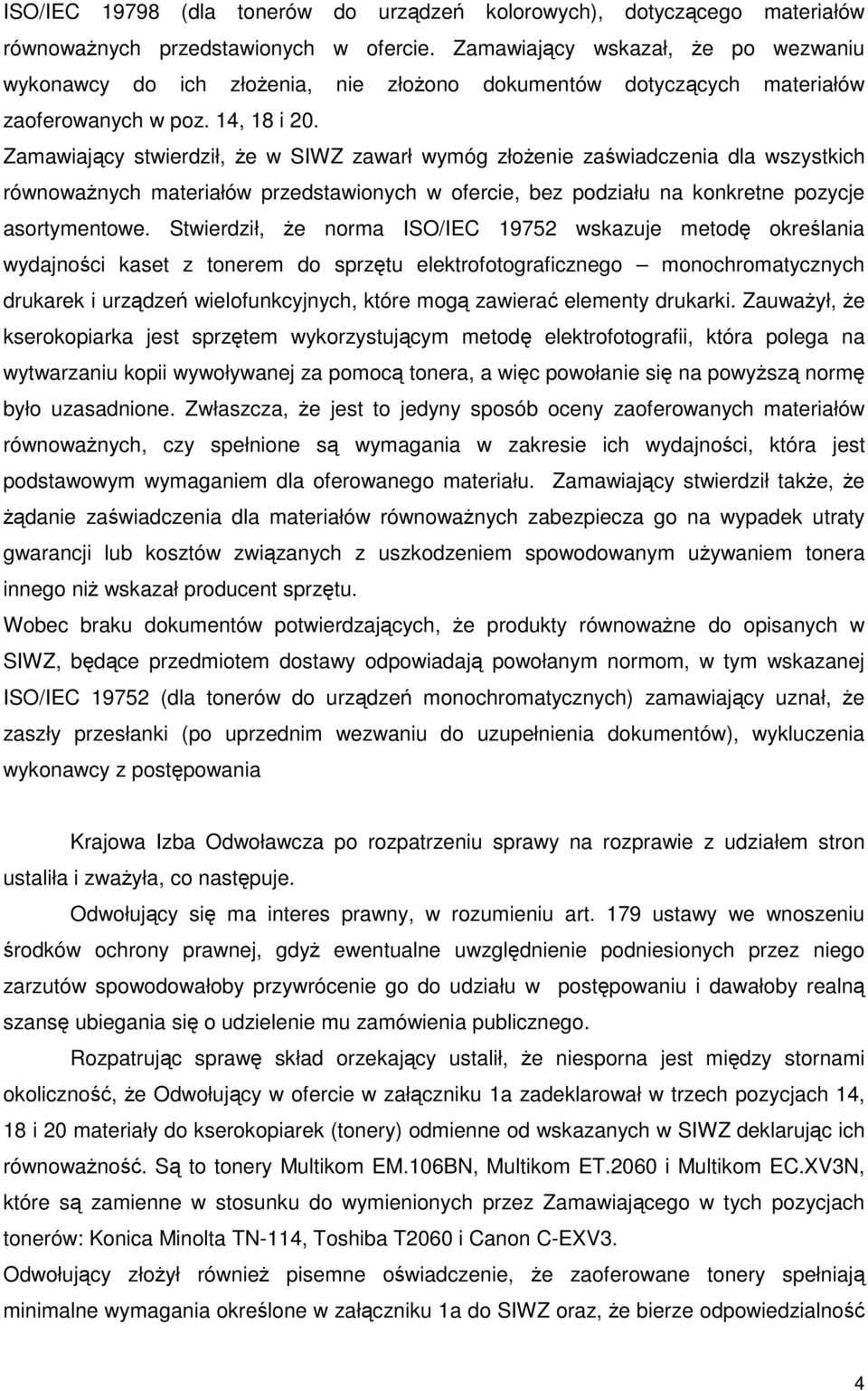 Zamawiający stwierdził, Ŝe w SIWZ zawarł wymóg złoŝenie zaświadczenia dla wszystkich równowaŝnych materiałów przedstawionych w ofercie, bez podziału na konkretne pozycje asortymentowe.