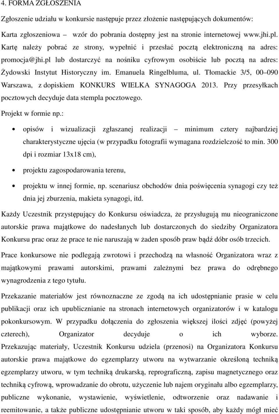 Emanuela Ringelbluma, ul. Tłomackie 3/5, 00 090 Warszawa, z dopiskiem KONKURS WIELKA SYNAGOGA 2013. Przy przesyłkach pocztowych decyduje data stempla pocztowego. Projekt w formie np.