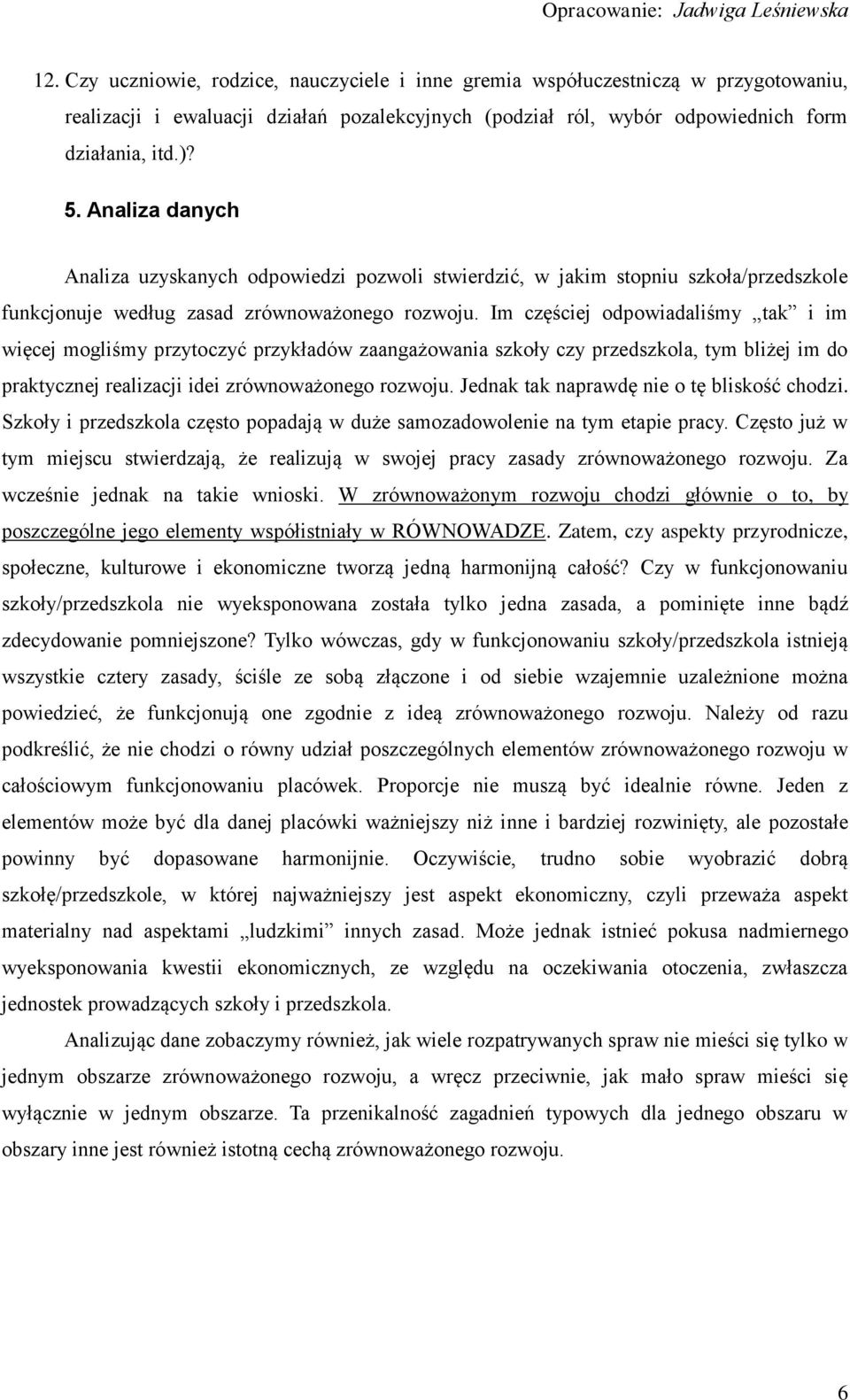 Im częściej odpowiadaliśmy tak i im więcej mogliśmy przytoczyć przykładów zaangażowania szkoły czy przedszkola, tym bliżej im do praktycznej realizacji idei zrównoważonego rozwoju.