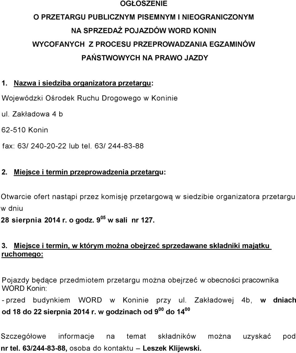 Miejsce i termin przeprowadzenia przetargu: Otwarcie ofert nastąpi przez komisję przetargową w siedzibie organizatora przetargu w dniu 28 sierpnia 2014 r. o godz. 9 05 w sali nr 127. 3.