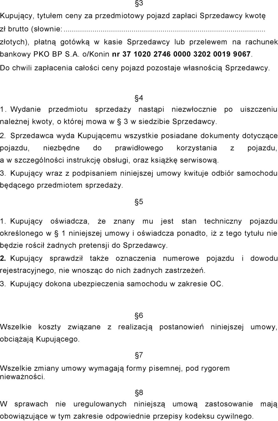 Wydanie przedmiotu sprzedaży nastąpi niezwłocznie po uiszczeniu należnej kwoty, o której mowa w 3 w siedzibie Sprzedawcy. 2.