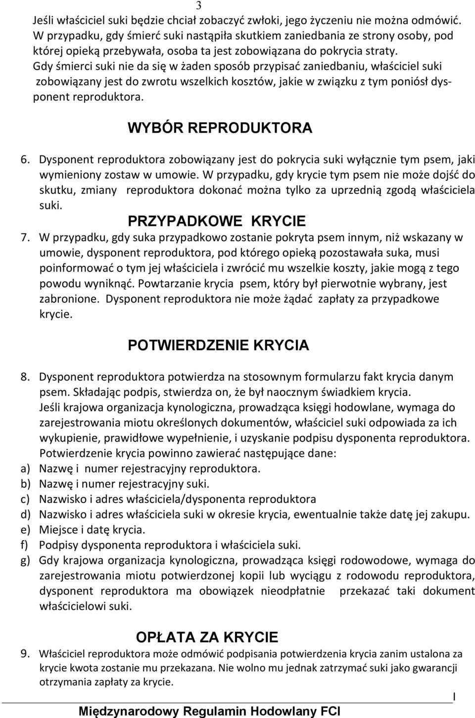 Gdy śmierci suki nie da się w żaden sposób przypisać zaniedbaniu, właściciel suki zobowiązany jest do zwrotu wszelkich kosztów, jakie w związku z tym poniósł dysponent reproduktora.