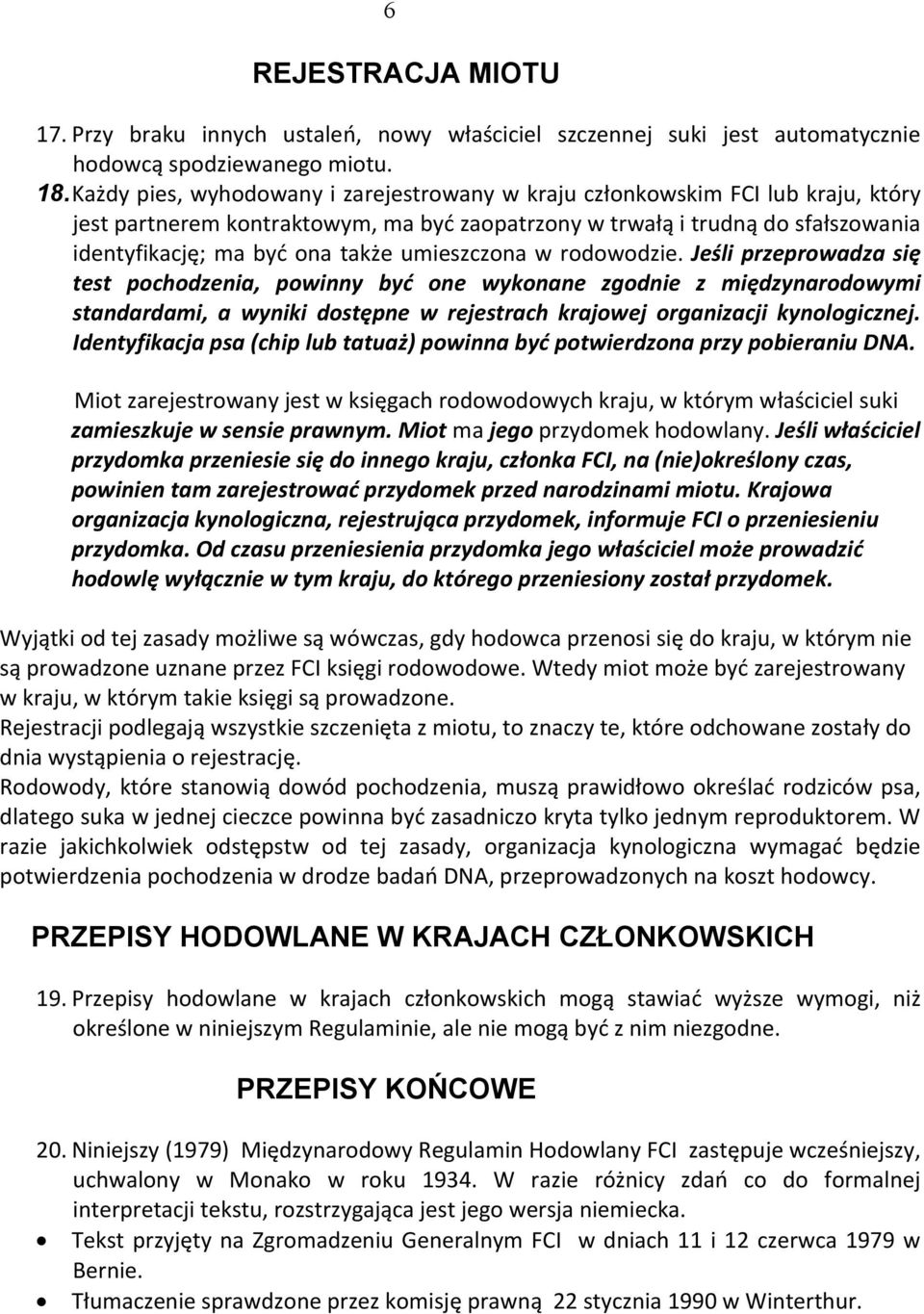 umieszczona w rodowodzie. Jeśli przeprowadza się test pochodzenia, powinny być one wykonane zgodnie z międzynarodowymi standardami, a wyniki dostępne w rejestrach krajowej organizacji kynologicznej.