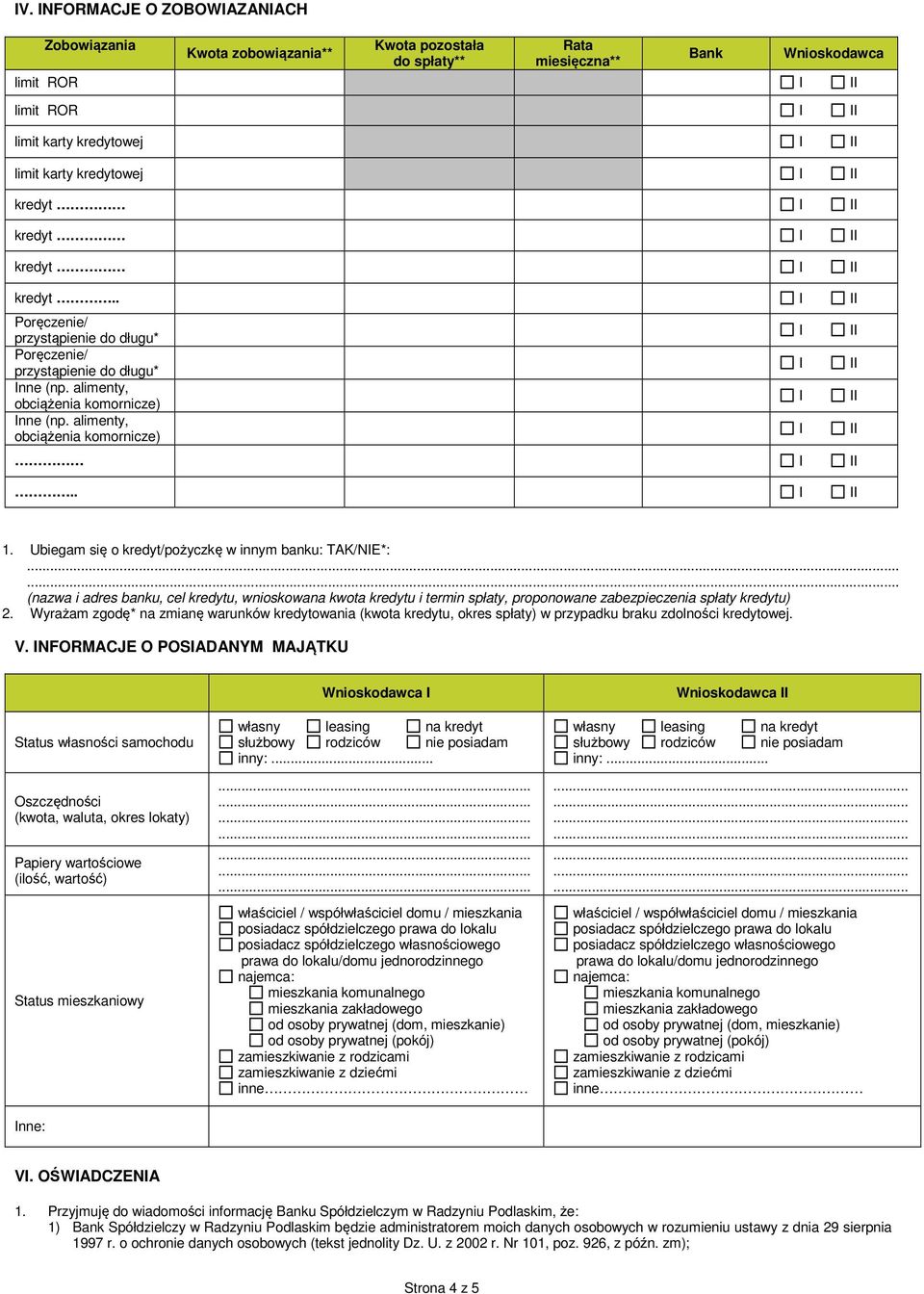 Ubiegam się o kredyt/pożyczkę w innym banku: TAK/NE*:...... (nazwa i adres banku, cel kredytu, wnioskowana kwota kredytu i termin spłaty, proponowane zabezpieczenia spłaty kredytu) 2.