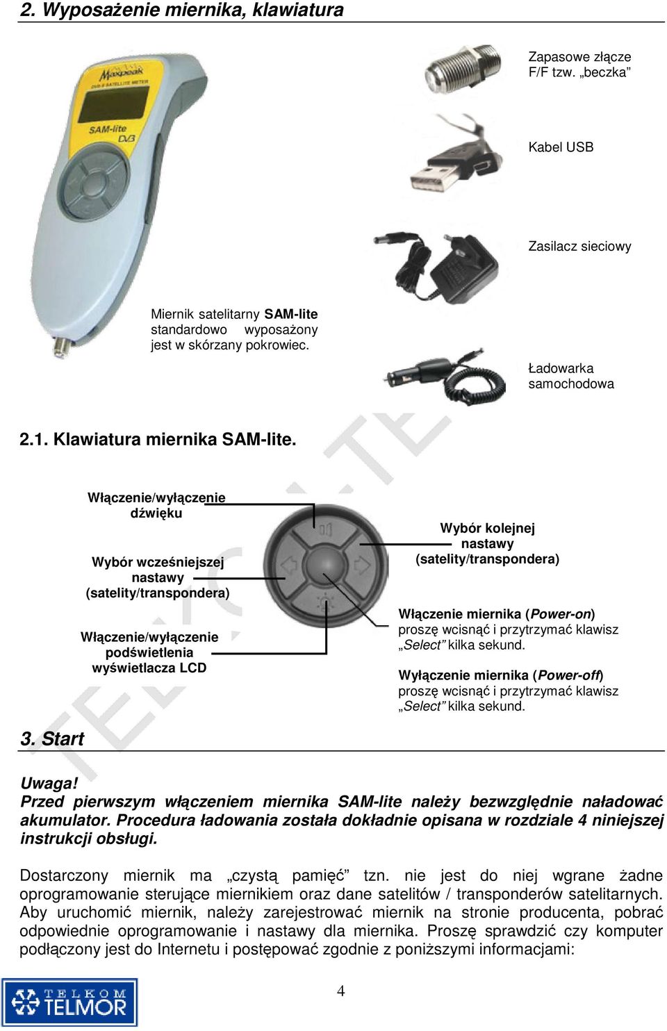 Włczenie/wyłczenie dwiku Wybór wczeniejszej nastawy (satelity/transpondera) Włczenie/wyłczenie podwietlenia wywietlacza LCD Wybór kolejnej nastawy (satelity/transpondera) Włczenie miernika (Power-on)