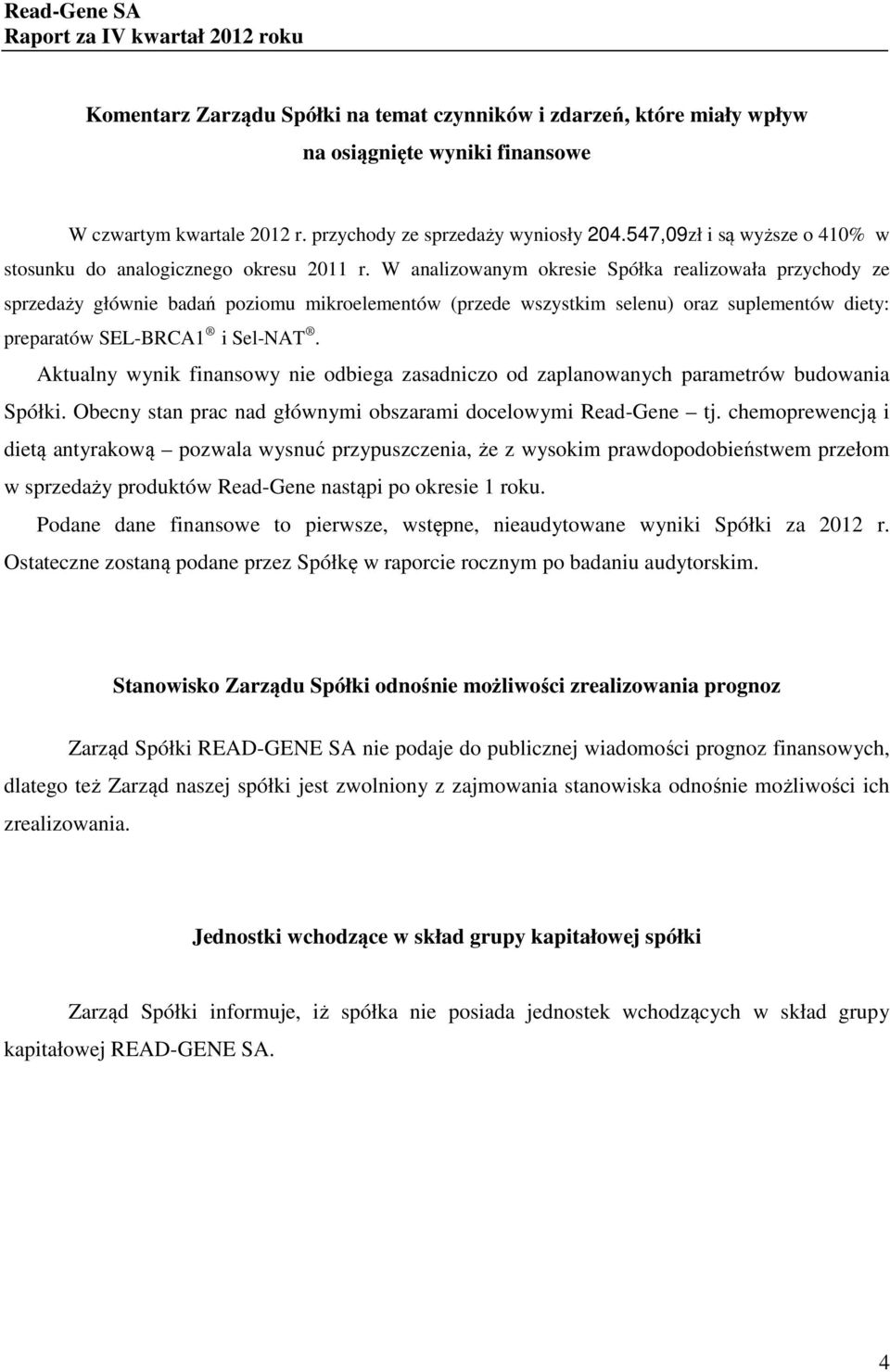 W analizowanym okresie Spółka realizowała przychody ze sprzedaży głównie badań poziomu mikroelementów (przede wszystkim selenu) oraz suplementów diety: preparatów SEL-BRCA1 i Sel-NAT.