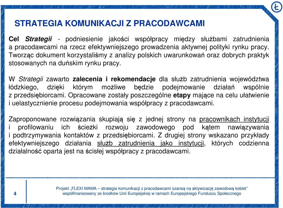 W Strategii zawarto zalecenia i rekomendacje dla służb zatrudnienia województwa łódzkiego, dzięki którym możliwe będzie podejmowanie działań wspólnie z przedsiębiorcami.