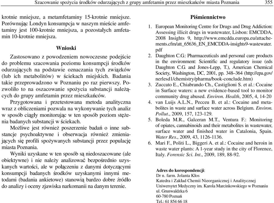 Wnioski Zastosowano z powodzeniem nowoczesne podejście do problemu szacowania poziomu konsumpcji środków odurzających na podstawie oznaczania tych związków (lub ich metabolitów) w ściekach miejskich.