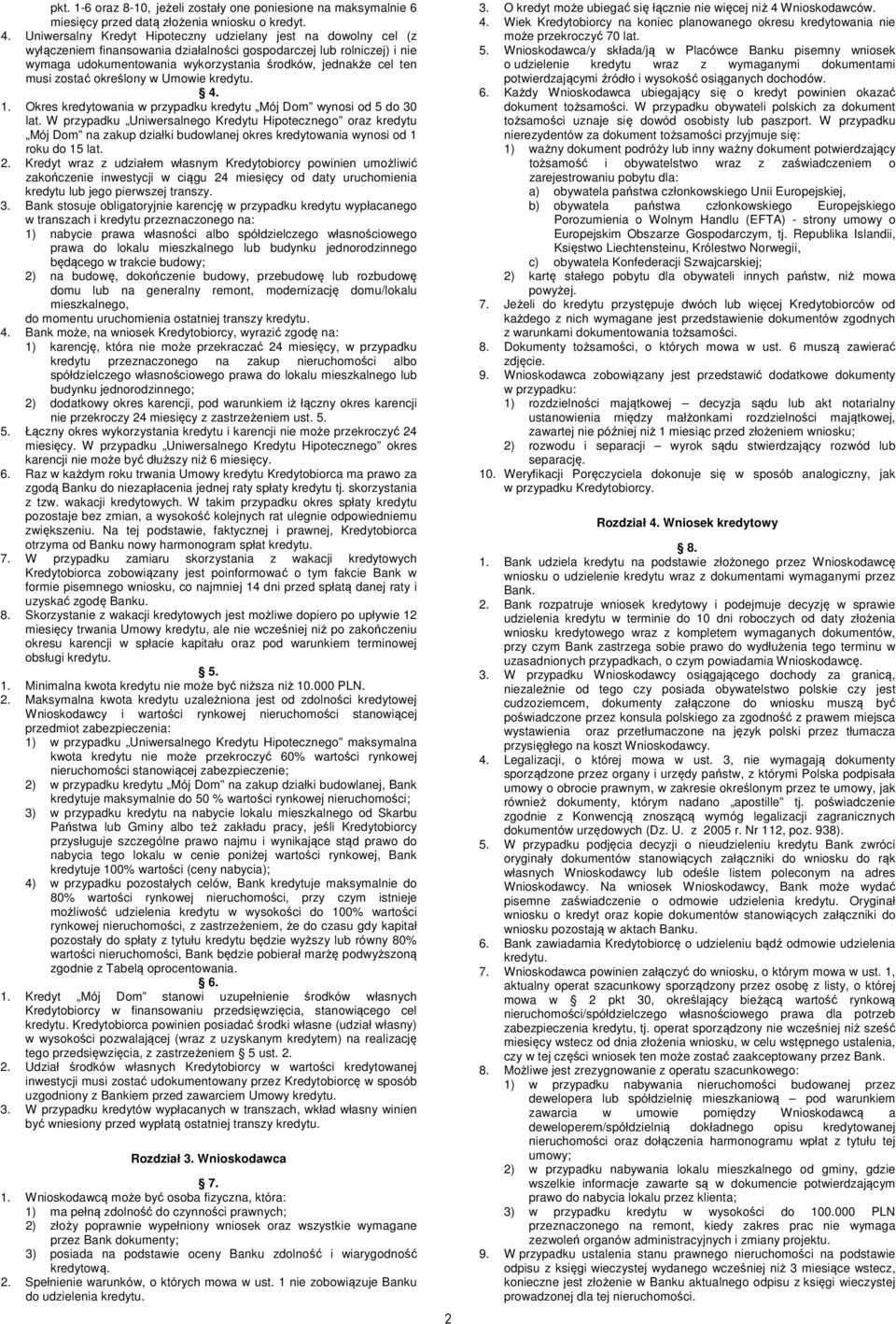 musi zostać określony w Umowie kredytu. 4. 1. Okres kredytowania w przypadku kredytu Mój Dom wynosi od 5 do 30 lat.