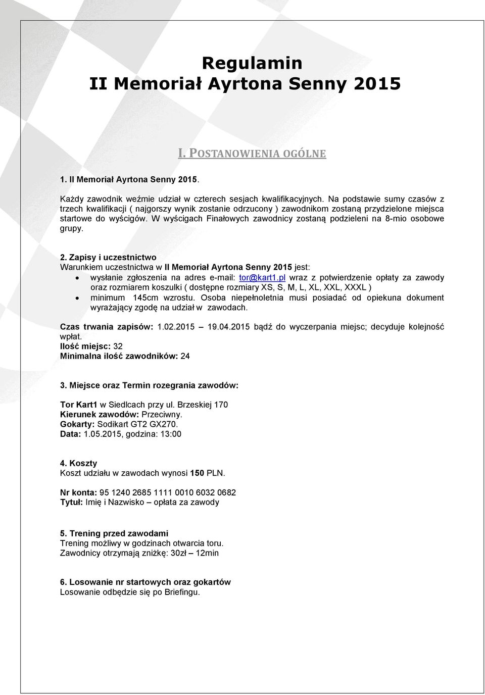 W wyścigach Finałowych zawodnicy zostaną podzieleni na 8-mio osobowe grupy. 2. Zapisy i uczestnictwo Warunkiem uczestnictwa w jest: wysłanie zgłoszenia na adres e-mail: tor@kart1.