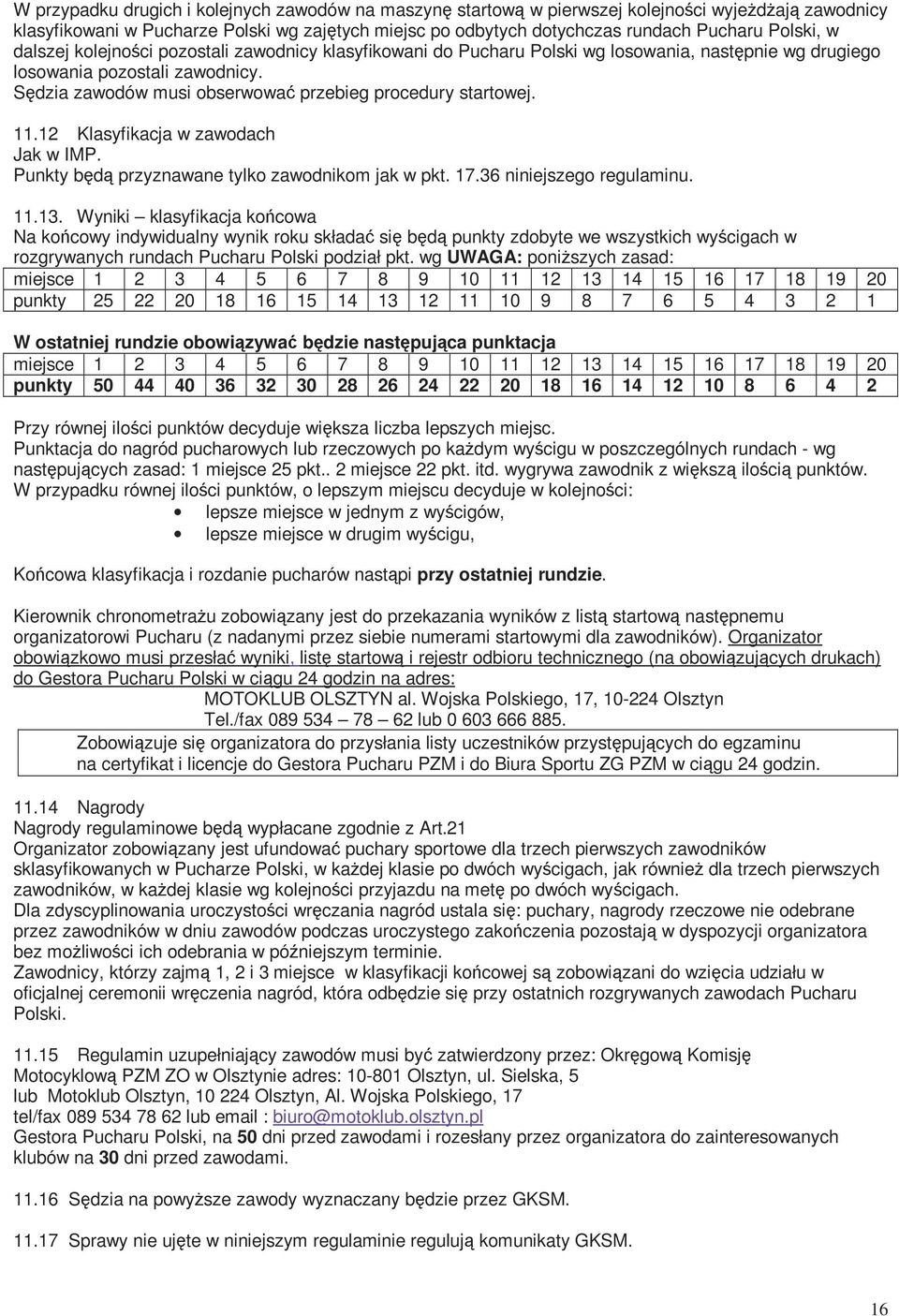 Sędzia zawodów musi obserwować przebieg procedury startowej. 11.12 Klasyfikacja w zawodach Jak w IMP. Punkty będą przyznawane tylko zawodnikom jak w pkt. 17.36 niniejszego regulaminu. 11.13.