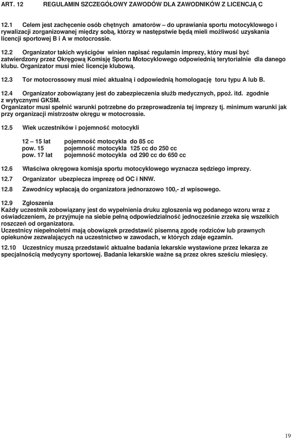 A w motocrossie. 12.2 Organizator takich wyścigów winien napisać regulamin imprezy, który musi być zatwierdzony przez Okręgową Komisję Sportu Motocyklowego odpowiednią terytorialnie dla danego klubu.