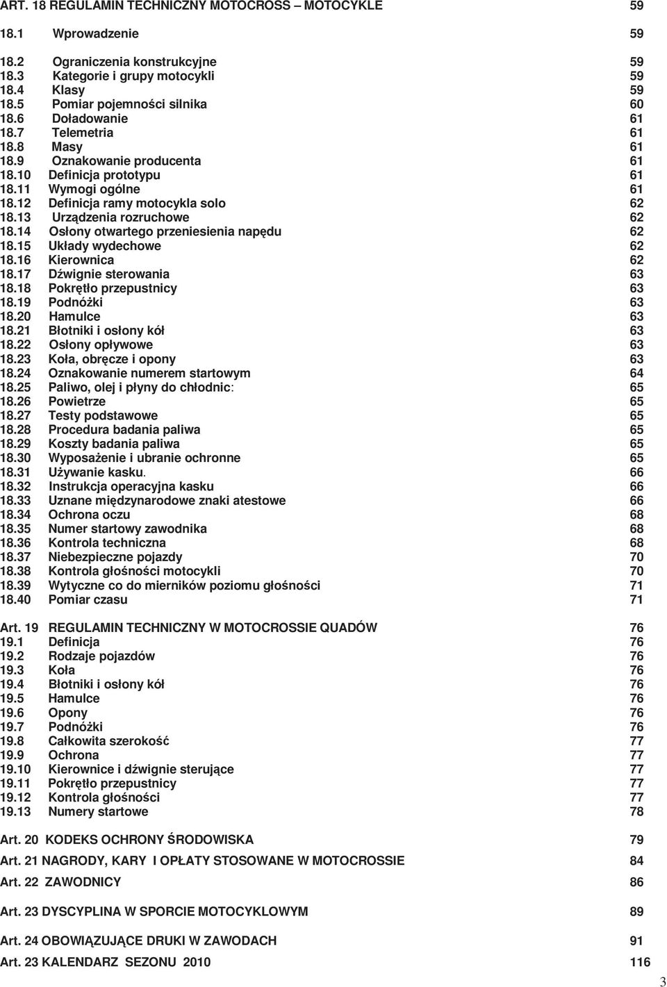 13 Urządzenia rozruchowe 62 18.14 Osłony otwartego przeniesienia napędu 62 18.15 Układy wydechowe 62 18.16 Kierownica 62 18.17 Dźwignie sterowania 63 18.18 Pokrętło przepustnicy 63 18.