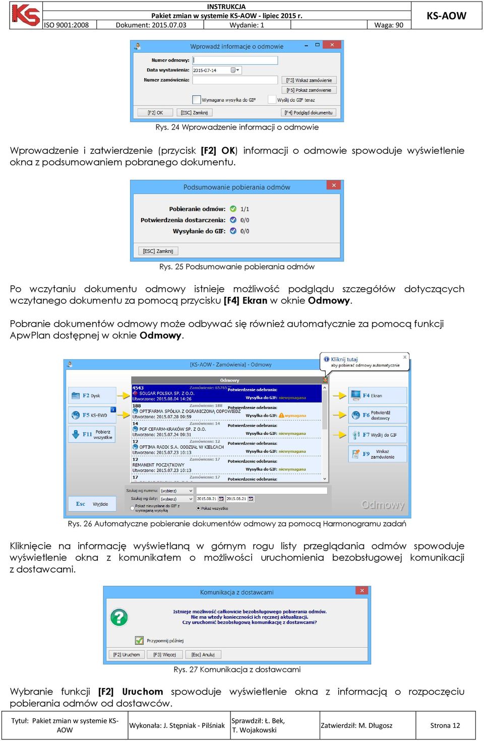 25 Podsumowanie pobierania odmów Po wczytaniu dokumentu odmowy istnieje możliwość podglądu szczegółów dotyczących wczytanego dokumentu za pomocą przycisku [F4] Ekran w oknie Odmowy.