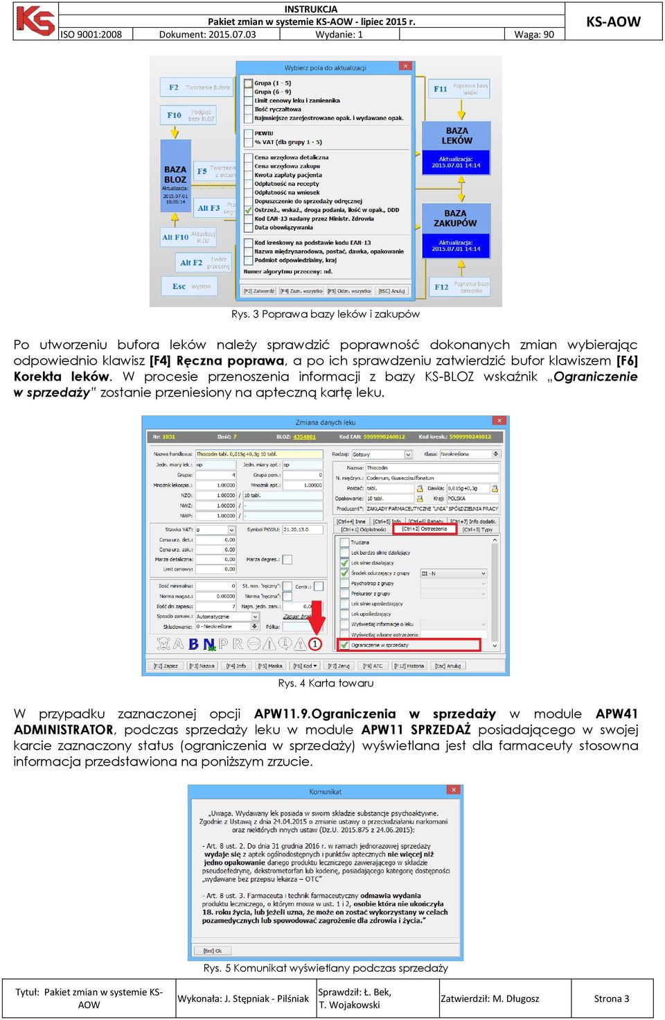 klawiszem [F6] Korekta leków. W procesie przenoszenia informacji z bazy KS-BLOZ wskaźnik Ograniczenie w sprzedaży zostanie przeniesiony na apteczną kartę leku. Rys.