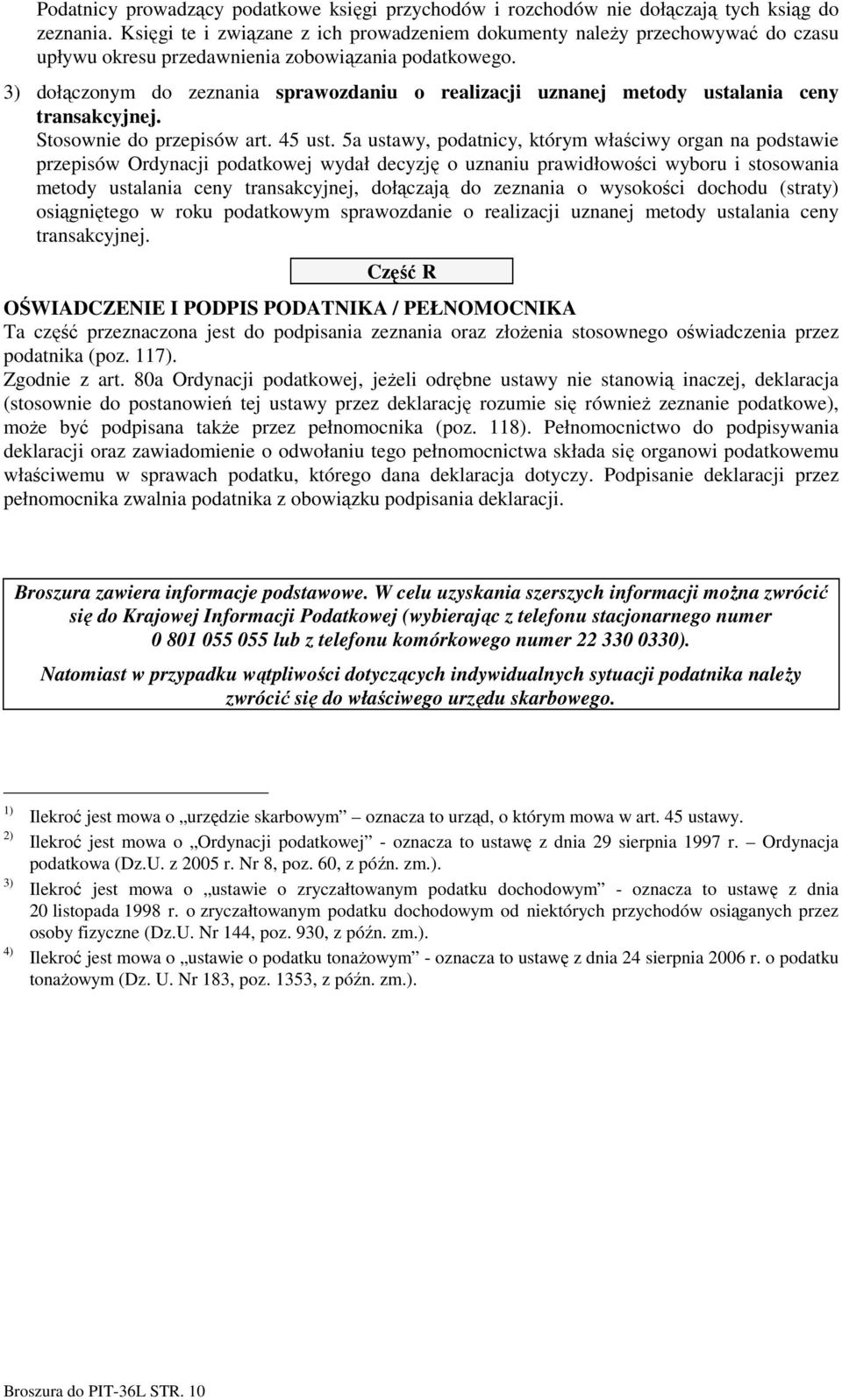 3) dołączonym do zeznania sprawozdaniu o realizacji uznanej metody ustalania ceny transakcyjnej. Stosownie do przepisów art. 45 ust.