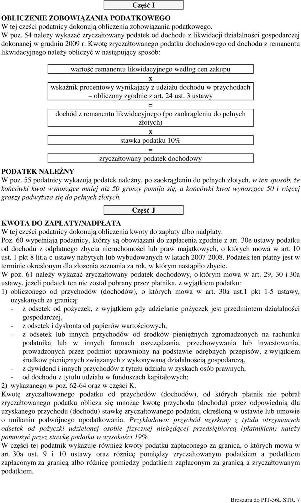 Kwotę zryczałtowanego podatku dochodowego od dochodu z remanentu likwidacyjnego naleŝy obliczyć w następujący sposób: wartość remanentu likwidacyjnego według cen zakupu x wskaźnik procentowy