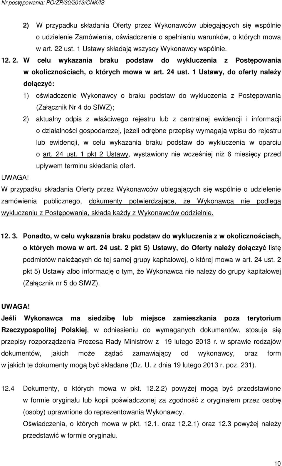 1 Ustawy, do oferty należy dołączyć: 1) oświadczenie Wykonawcy o braku podstaw do wykluczenia z Postępowania (Załącznik Nr 4 do SIWZ); 2) aktualny odpis z właściwego rejestru lub z centralnej