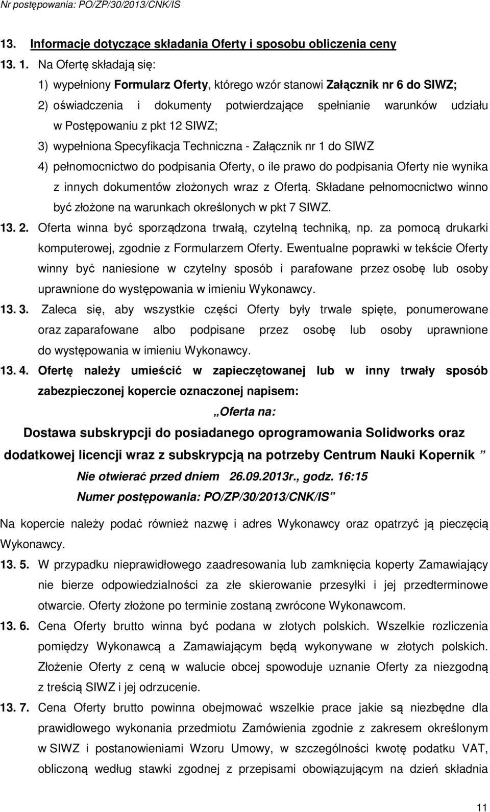 12 SIWZ; 3) wypełniona Specyfikacja Techniczna - Załącznik nr 1 do SIWZ 4) pełnomocnictwo do podpisania Oferty, o ile prawo do podpisania Oferty nie wynika z innych dokumentów złożonych wraz z Ofertą.