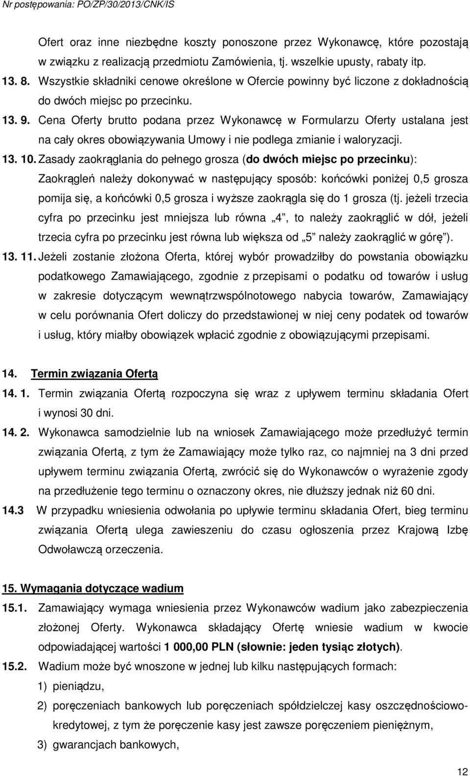 Cena Oferty brutto podana przez Wykonawcę w Formularzu Oferty ustalana jest na cały okres obowiązywania Umowy i nie podlega zmianie i waloryzacji. 13. 10.