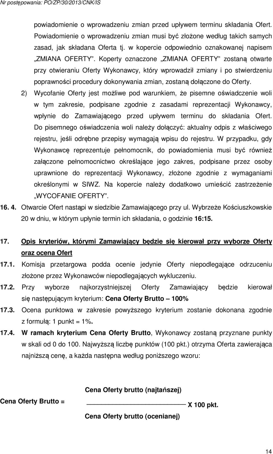 Koperty oznaczone ZMIANA OFERTY zostaną otwarte przy otwieraniu Oferty Wykonawcy, który wprowadził zmiany i po stwierdzeniu poprawności procedury dokonywania zmian, zostaną dołączone do Oferty.