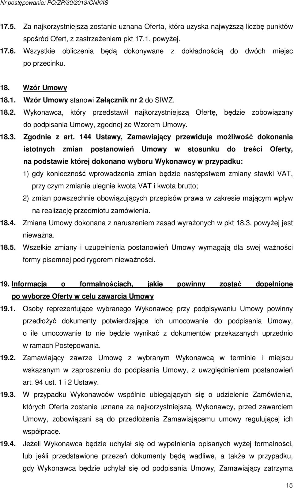 do SIWZ. 18.2. Wykonawca, który przedstawił najkorzystniejszą Ofertę, będzie zobowiązany do podpisania Umowy, zgodnej ze Wzorem Umowy. 18.3. Zgodnie z art.