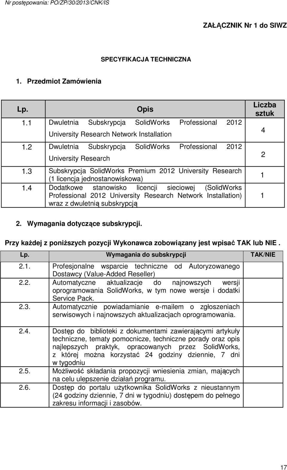 4 Dodatkowe stanowisko licencji sieciowej (SolidWorks Professional 2012 University Research Network Installation) wraz z dwuletnią subskrypcją Liczba sztuk 4 2 1 1 2. Wymagania dotyczące subskrypcji.