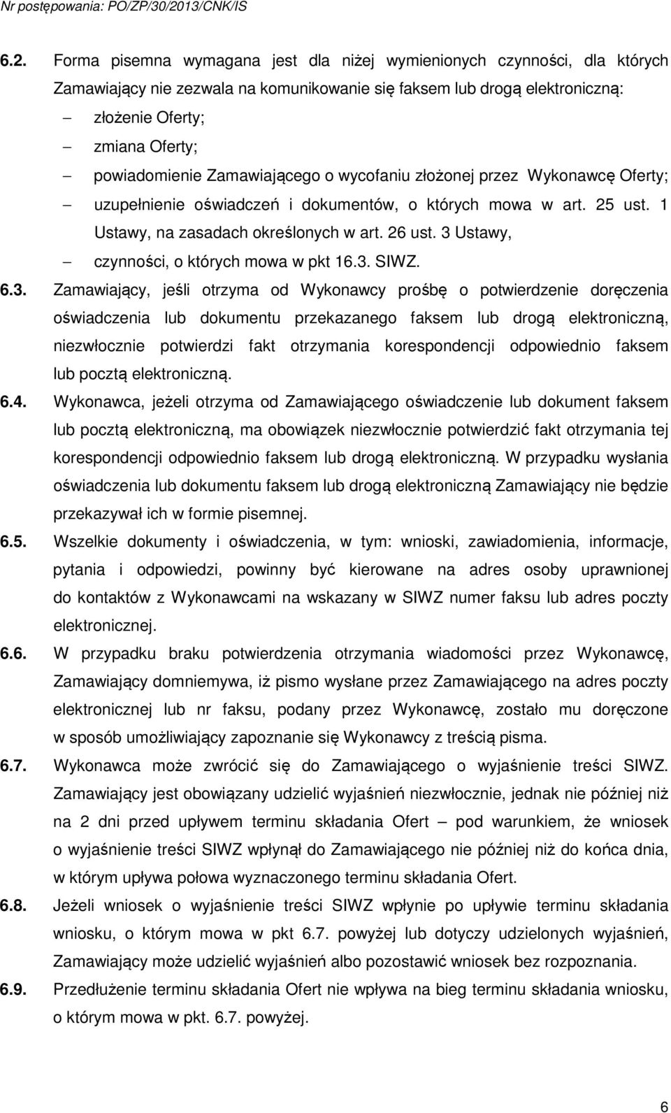 3 Ustawy, czynności, o których mowa w pkt 16.3. SIWZ. 6.3. Zamawiający, jeśli otrzyma od Wykonawcy prośbę o potwierdzenie doręczenia oświadczenia lub dokumentu przekazanego faksem lub drogą