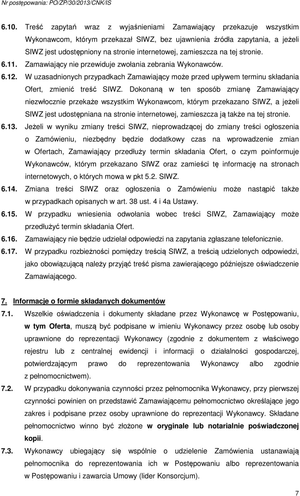 Dokonaną w ten sposób zmianę Zamawiający niezwłocznie przekaże wszystkim Wykonawcom, którym przekazano SIWZ, a jeżeli SIWZ jest udostępniana na stronie internetowej, zamieszcza ją także na tej