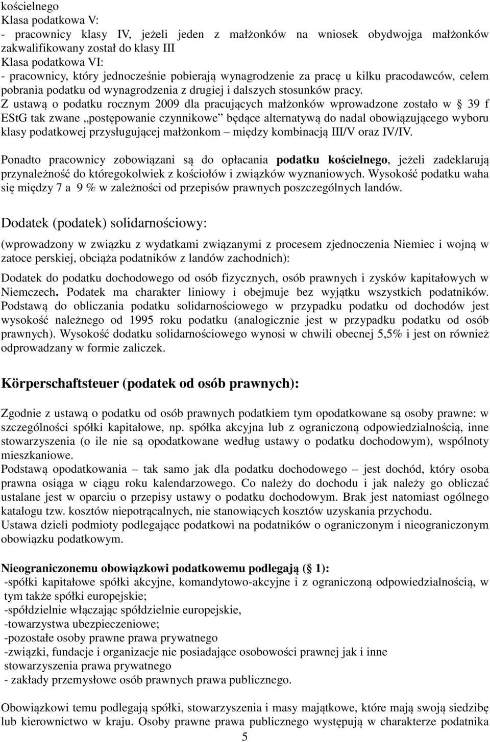 Z ustawą o podatku rocznym 2009 dla pracujących małżonków wprowadzone zostało w 39 f EStG tak zwane postępowanie czynnikowe będące alternatywą do nadal obowiązującego wyboru klasy podatkowej