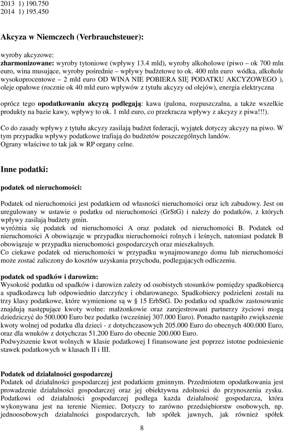 400 mln euro wódka, alkohole wysokoprocentowe 2 mld euro OD WINA NIE POBIERA SIĘ PODATKU AKCYZOWEGO ), oleje opałowe (rocznie ok 40 mld euro wpływów z tytułu akcyzy od olejów), energia elektryczna