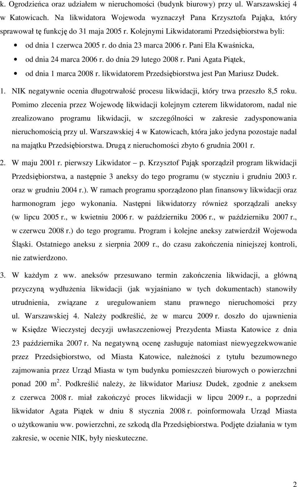 do dnia 23 marca 2006 r. Pani Ela Kwaśnicka, od dnia 24 marca 2006 r. do dnia 29 lutego 2008 r. Pani Agata Piątek, od dnia 1 