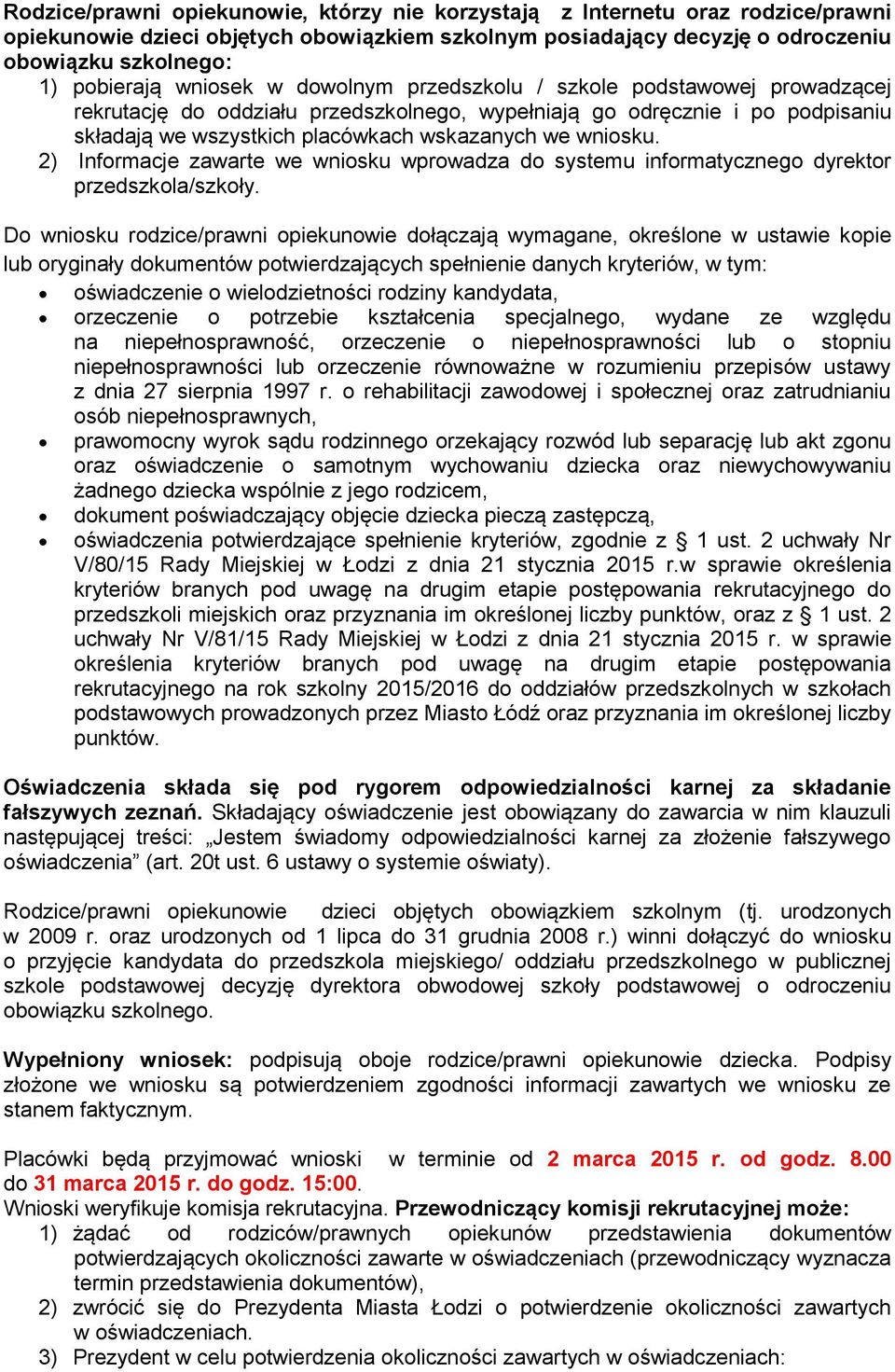 2) Informacje zawarte we wniosku wprowadza do systemu informatycznego dyrektor przedszkola/szkoły.