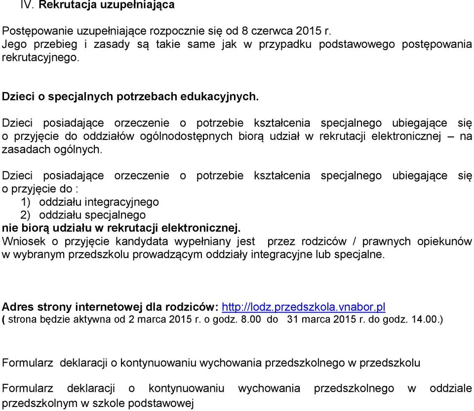 Dzieci posiadające orzeczenie o potrzebie kształcenia specjalnego ubiegające się o przyjęcie do oddziałów ogólnodostępnych biorą udział w rekrutacji elektronicznej na zasadach ogólnych.