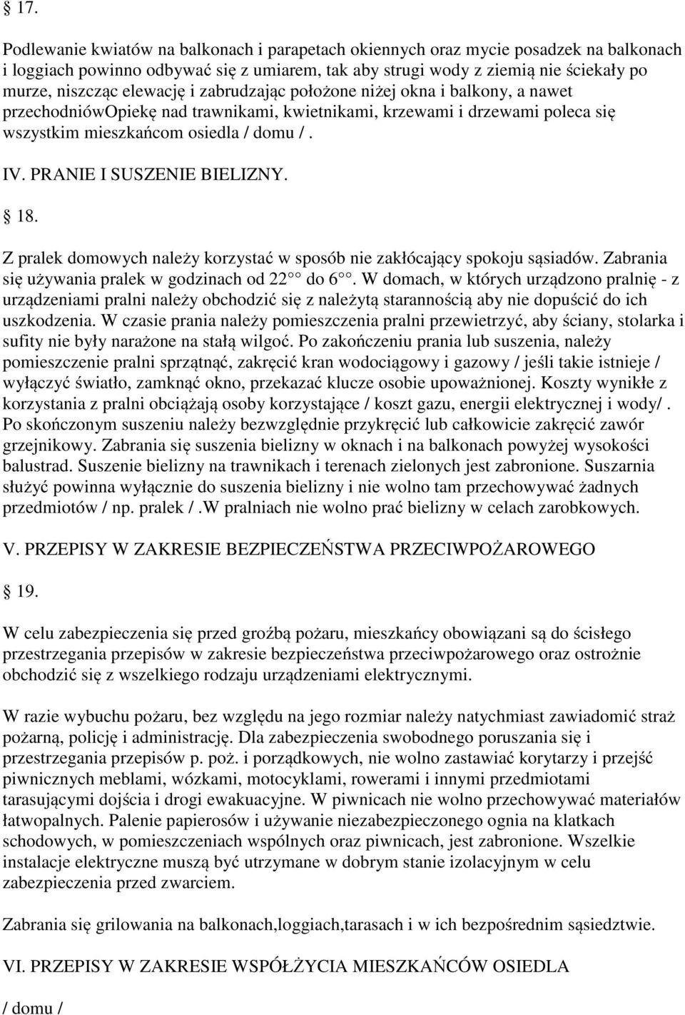 PRANIE I SUSZENIE BIELIZNY. 18. Z pralek domowych należy korzystać w sposób nie zakłócający spokoju sąsiadów. Zabrania się używania pralek w godzinach od 22 do 6.