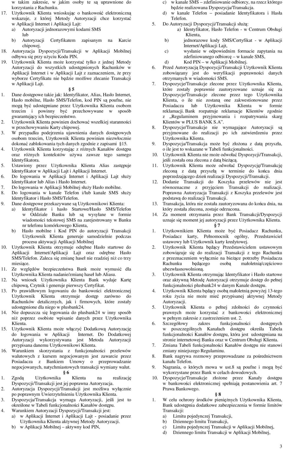 Autoryzacji Certyfikatem zapisanym na Karcie chipowej. 18. Autoryzacja Dyspozycji/Transakcji w Aplikacji Mobilnej odbywa się przy użyciu Kodu PIN. 19.