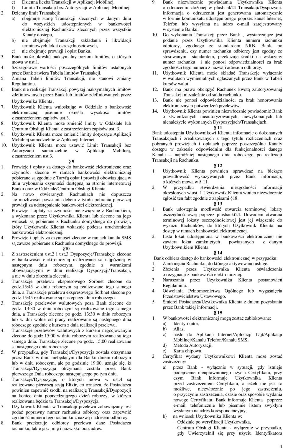 obejmuje Transakcji zakładania i likwidacji terminowych lokat oszczędnościowych, c) nie obejmuje prowizji i opłat Banku. 3. Bank może określić maksymalny poziom limitów, o których mowa w ust.1. 4.