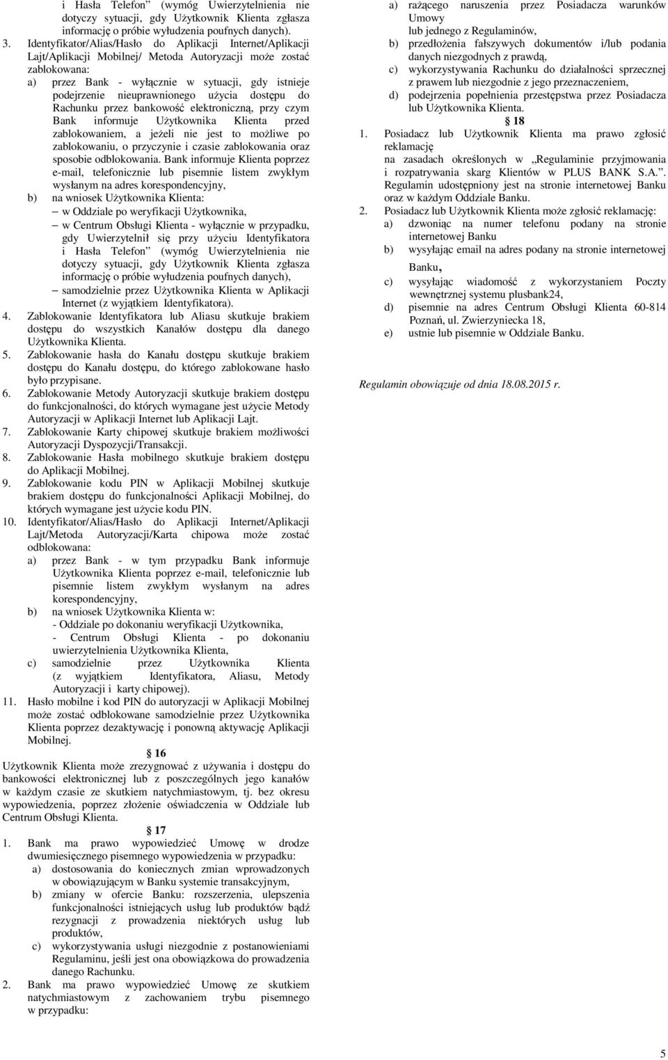 nieuprawnionego użycia dostępu do Rachunku przez bankowość elektroniczną, przy czym Bank informuje Użytkownika Klienta przed zablokowaniem, a jeżeli nie jest to możliwe po zablokowaniu, o przyczynie