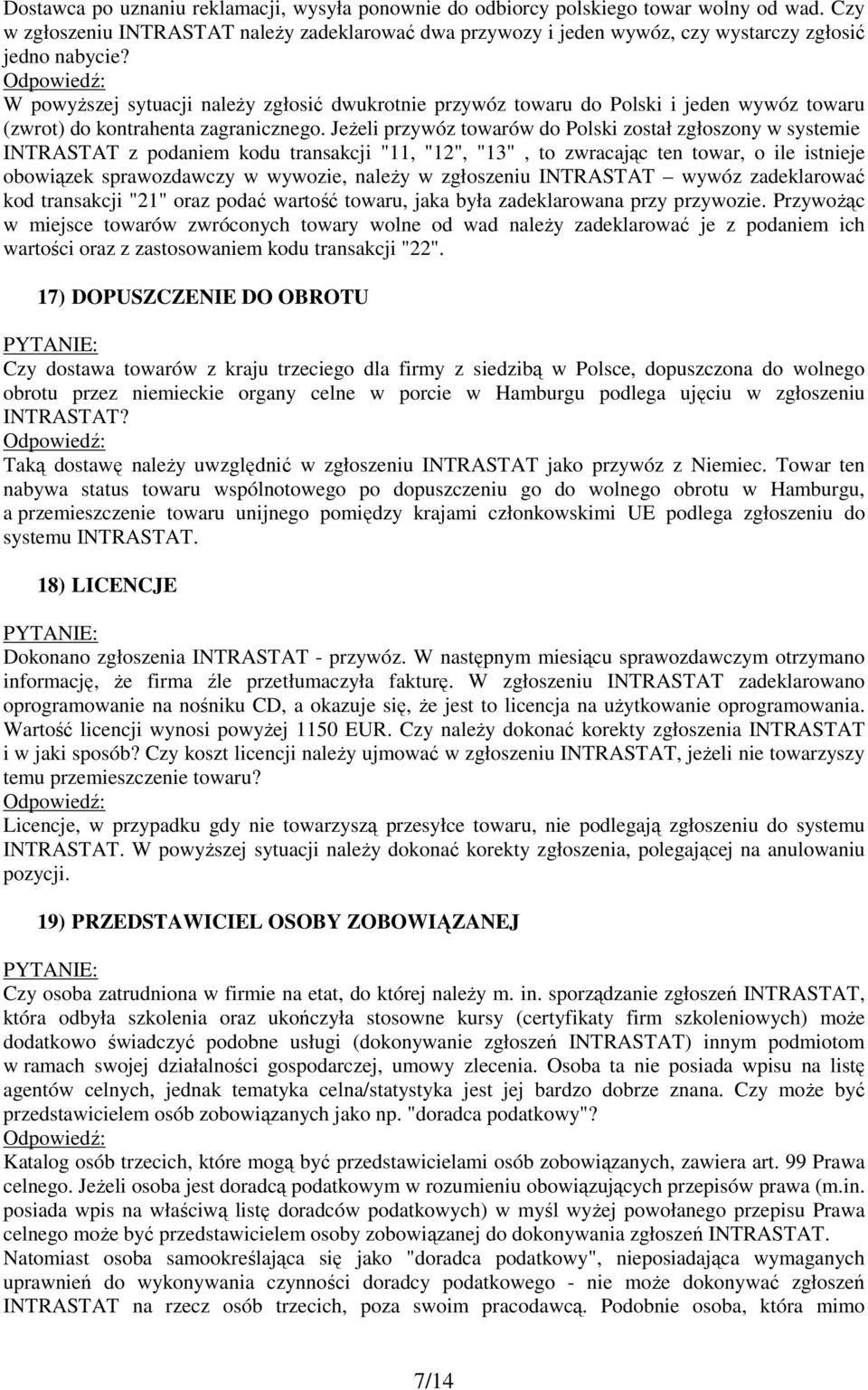 W powyŝszej sytuacji naleŝy zgłosić dwukrotnie przywóz towaru do Polski i jeden wywóz towaru (zwrot) do kontrahenta zagranicznego.