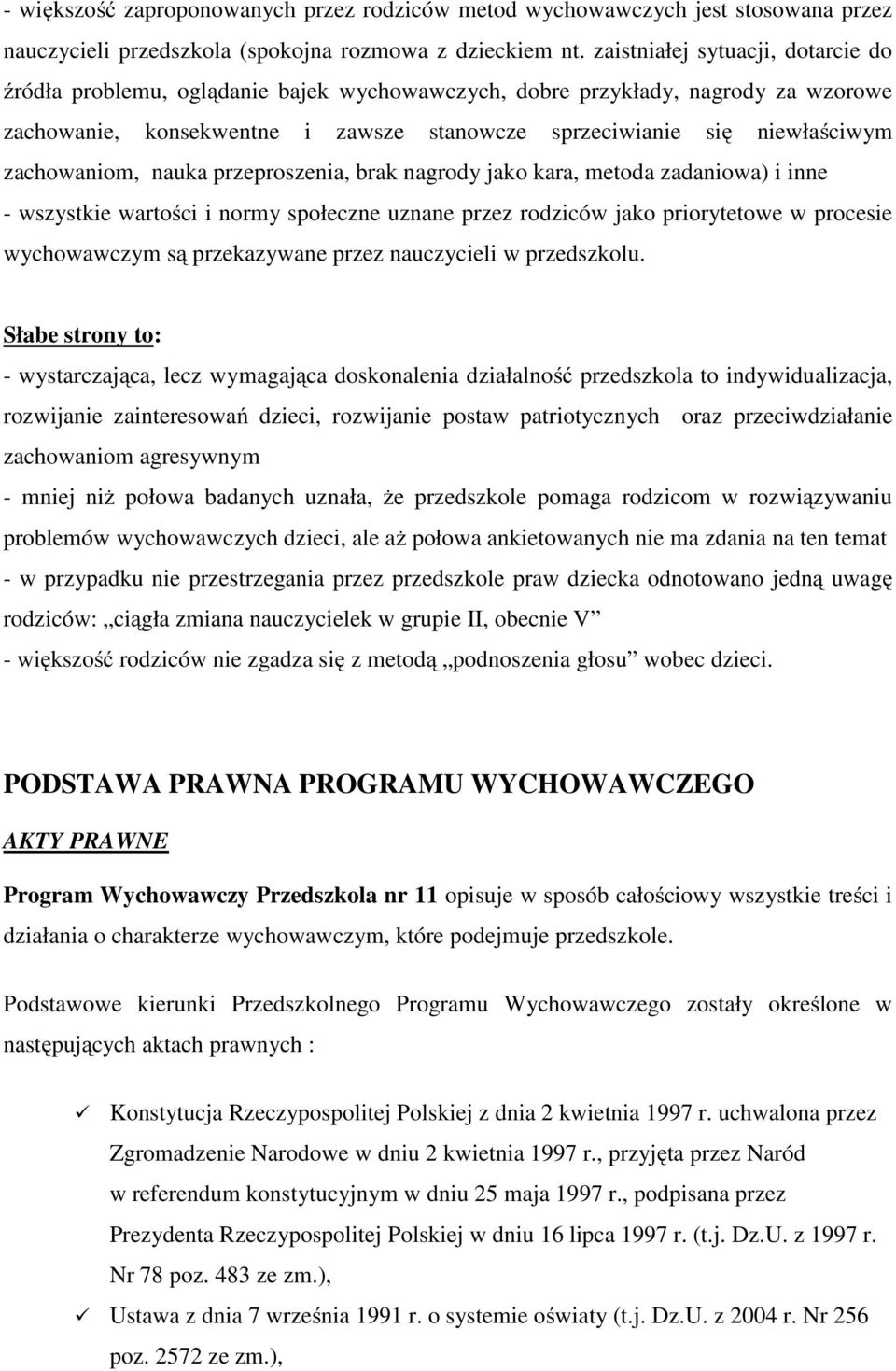 zachowaniom, nauka przeproszenia, brak nagrody jako kara, metoda zadaniowa) i inne - wszystkie wartości i normy społeczne uznane przez rodziców jako priorytetowe w procesie wychowawczym są