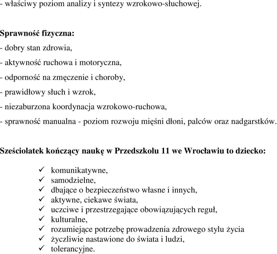 koordynacja wzrokowo-ruchowa, - sprawność manualna - poziom rozwoju mięśni dłoni, palców oraz nadgarstków.