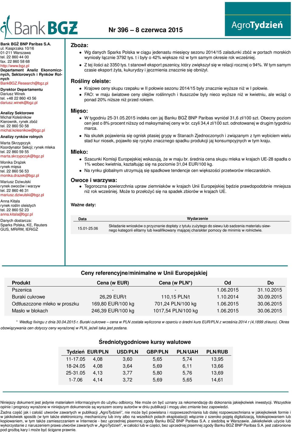 pl Analizy rynków rolnych Marta Skrzypczyk Koordynator Sekcji; rynek mleka tel. 22 860 59 55 marta.skrzypczyk@bgz.pl Monika Drażek rynek mięsa tel. 22 860 56 53 monika.drazek@bgz.