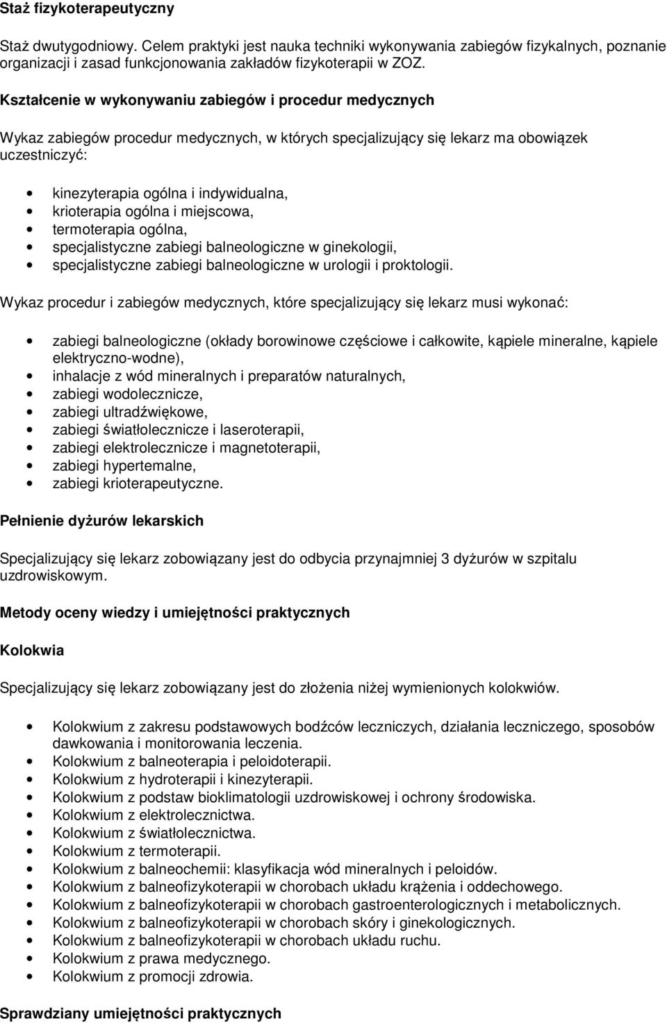 krioterapia ogólna i miejscowa, termoterapia ogólna, specjalistyczne zabiegi balneologiczne w ginekologii, specjalistyczne zabiegi balneologiczne w urologii i proktologii.