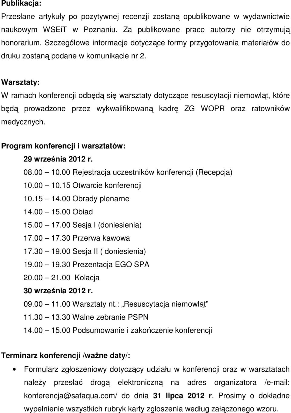 Warsztaty: W ramach konferencji odbędą się warsztaty dotyczące resuscytacji niemowląt, które będą prowadzone przez wykwalifikowaną kadrę ZG WOPR oraz ratowników medycznych.