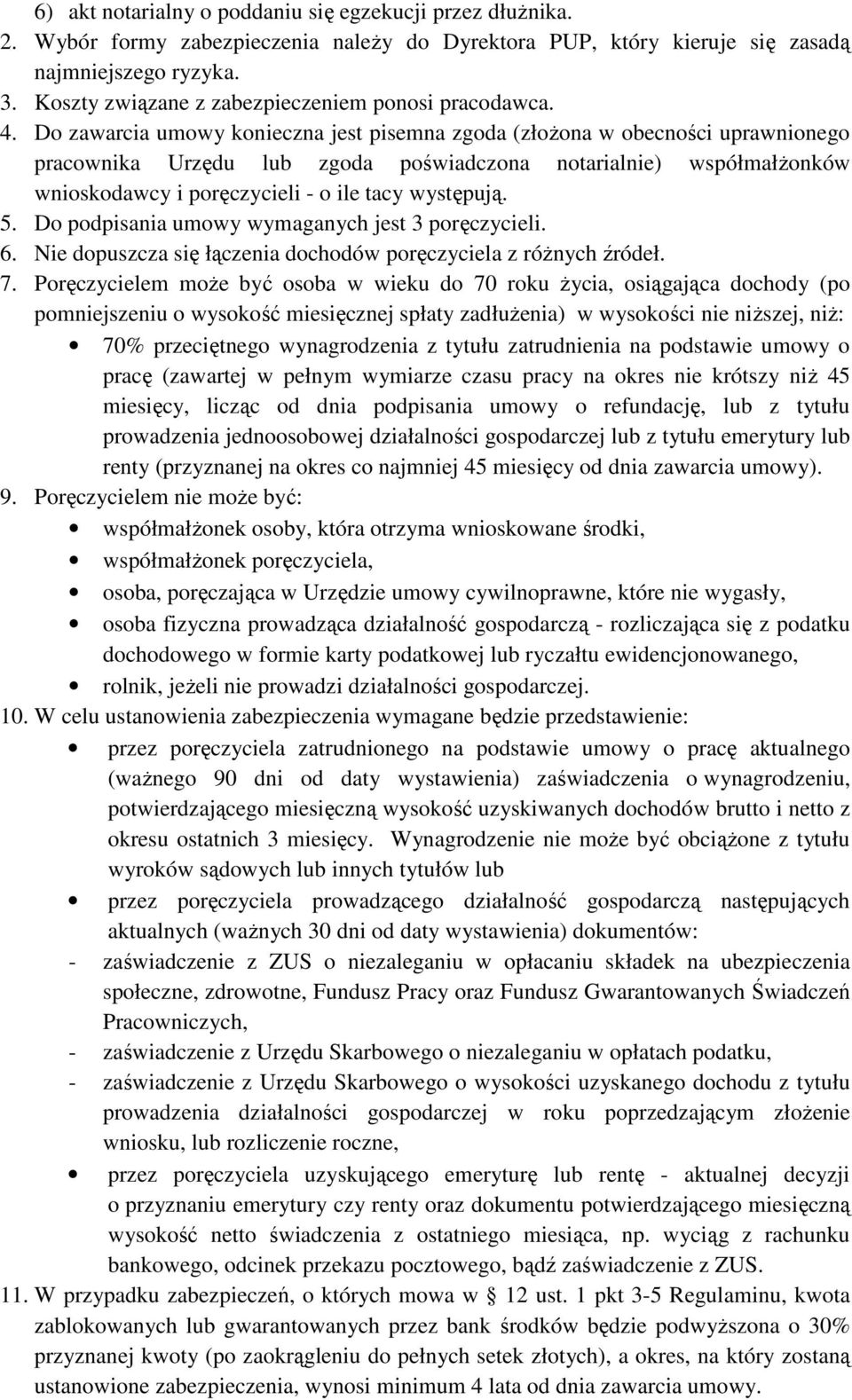 Do zawarcia umowy konieczna jest pisemna zgoda (złoŝona w obecności uprawnionego pracownika Urzędu lub zgoda poświadczona notarialnie) współmałŝonków wnioskodawcy i poręczycieli - o ile tacy