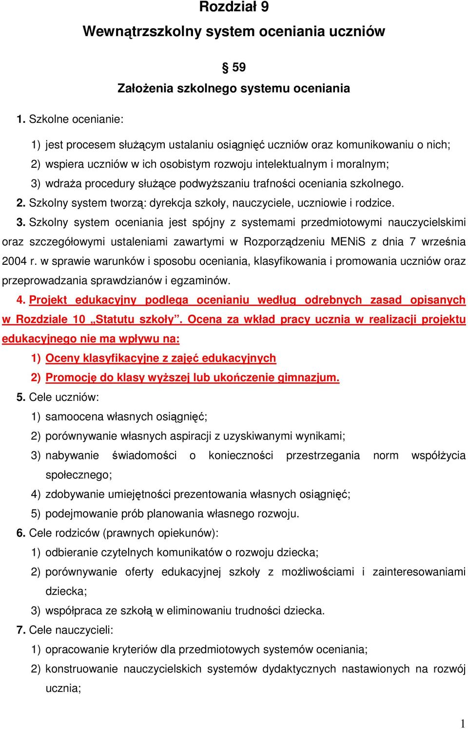 podwyższaniu trafności oceniania szkolnego. 2. Szkolny system tworzą: dyrekcja szkoły, nauczyciele, uczniowie i rodzice. 3.