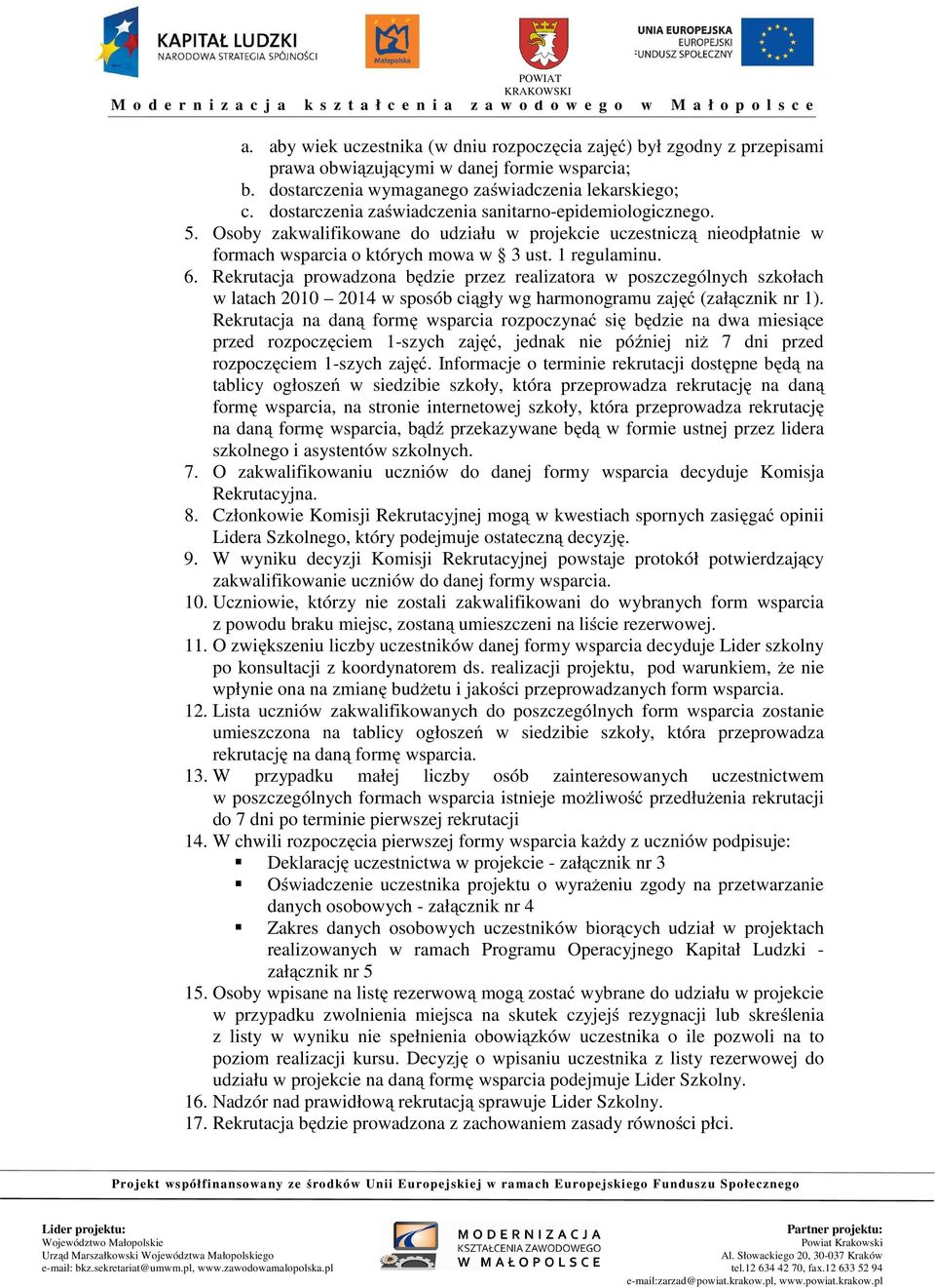 Rekrutacja prowadzona będzie przez realizatora w poszczególnych szkołach w latach 2010 2014 w sposób ciągły wg harmonogramu zajęć (załącznik nr 1).