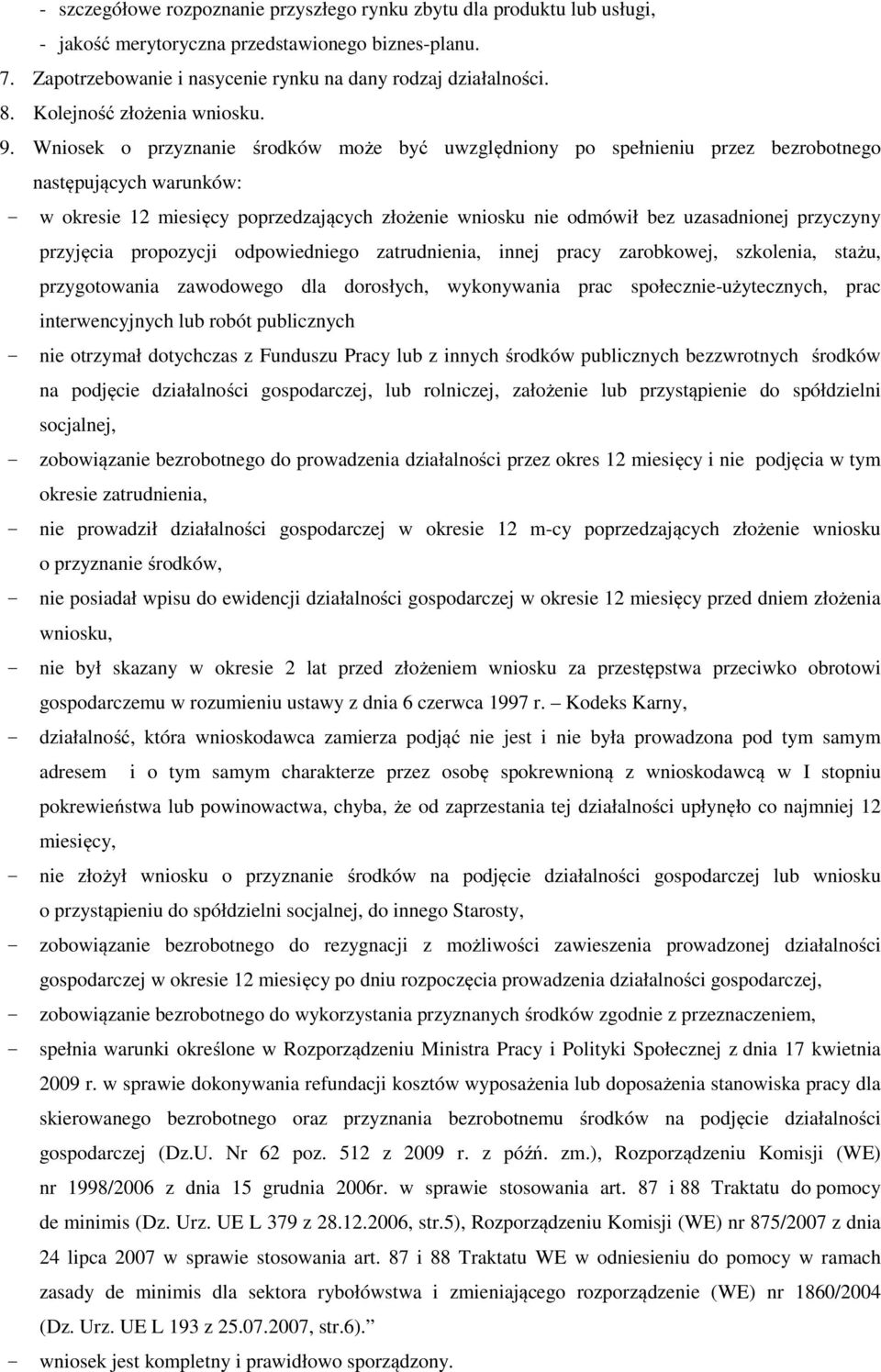 Wniosek o przyznanie środków może być uwzględniony po spełnieniu przez bezrobotnego następujących warunków: - w okresie 12 miesięcy poprzedzających złożenie wniosku nie odmówił bez uzasadnionej